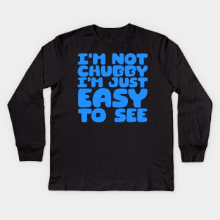 I'm Not Chubby, I'm Just Easy To See Kids Long Sleeve T-Shirt